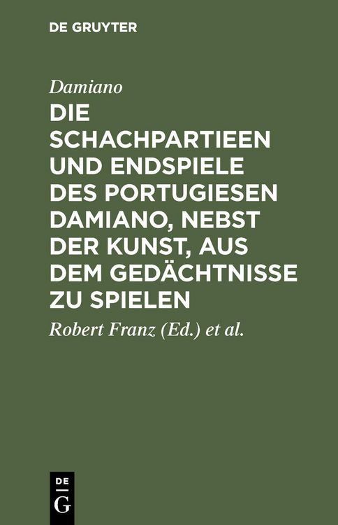 Produktbild: Die Schachpartieen und Endspiele des Portugiesen Damiano, nebst der Kunst, aus dem Ged&auml;chtnisse zu spielen