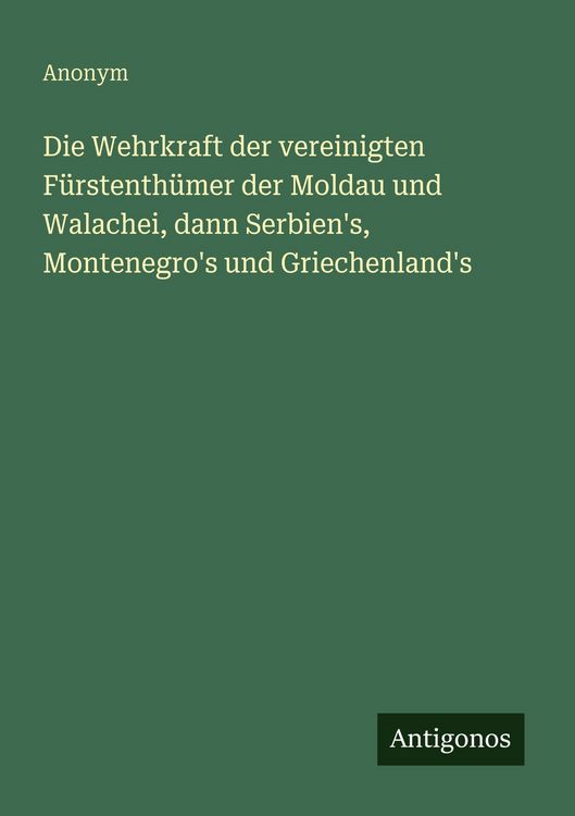 Produktbild: Die Wehrkraft der vereinigten F&uuml;rstenth&uuml;mer der Moldau und Walachei, dann Serbien's, Montenegro's und Griechenland's