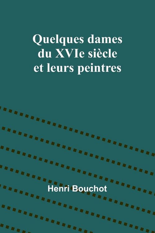 Produktbild: Quelques dames du XVIe si&egrave;cle et leurs peintres