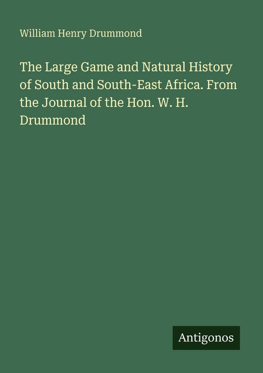Produktbild: The Large Game and Natural History of South and South-East Africa. From the Journal of the Hon. W. H. Drummond
