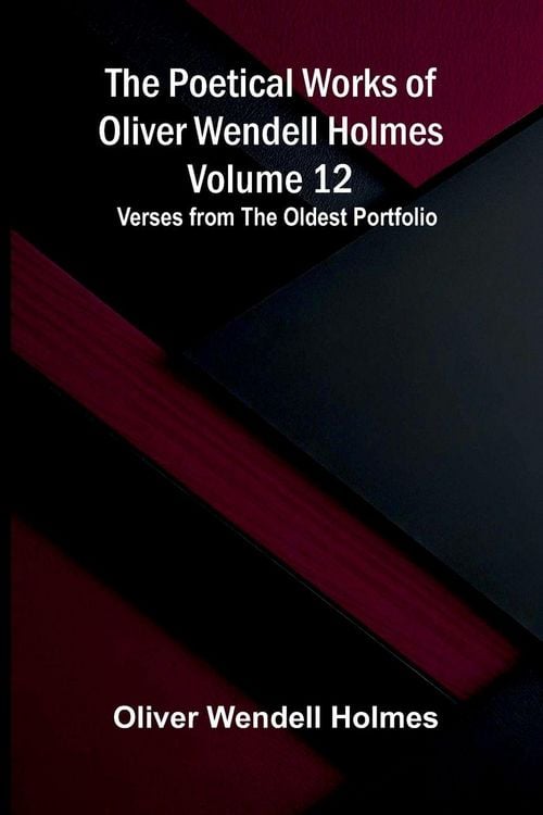 Produktbild: The Poetical Works of Oliver Wendell Holmes - Volume 12; Verses from the Oldest Portfolio