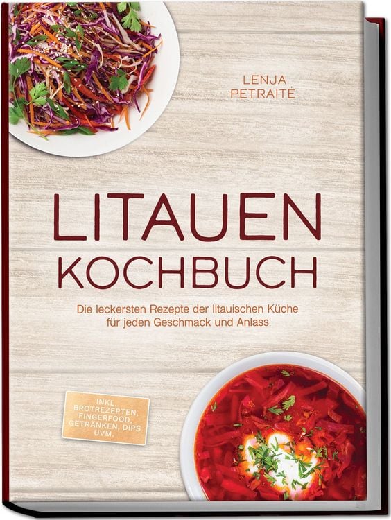 Produktbild: Litauen Kochbuch: Die leckersten Rezepte der litauischen K&uuml;che f&uuml;r jeden Geschmack und Anlass - inkl. Brotrezepten, Fingerfood, Getr&auml;nken, Dips uvm.