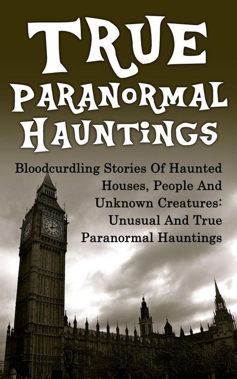 Produktbild: True Paranormal Hauntings: Bloodcurdling Stories of Haunted Houses, People and Unknown Creatures: Unusual and True Paranormal Hauntings