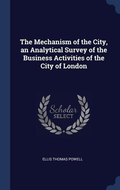 Produktbild: The Mechanism of the City, an Analytical Survey of the Business Activities of the City of London