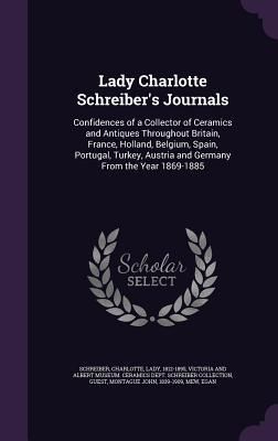 Produktbild: Lady Charlotte Schreiber's Journals: Confidences of a Collector of Ceramics and Antiques Throughout Britain, France, Holland, Belgium, Spain, Portugal