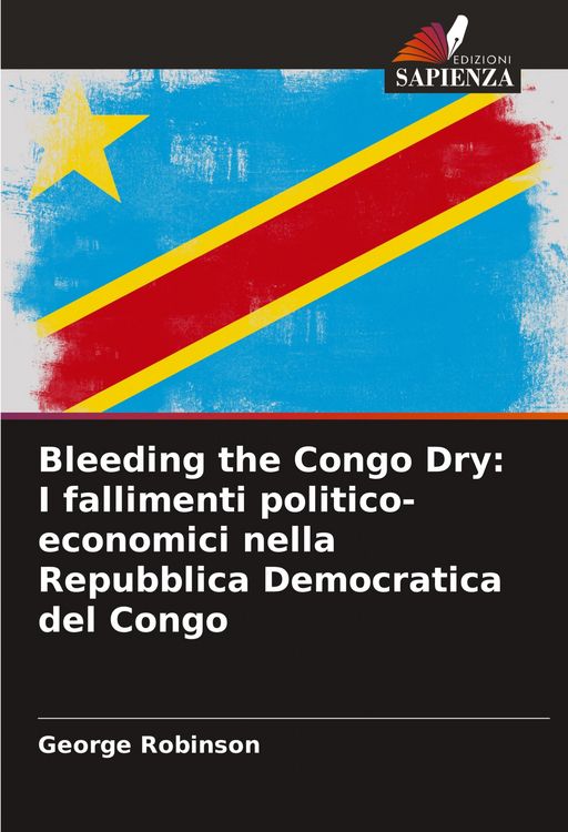 Produktbild: Bleeding the Congo Dry: I fallimenti politico-economici nella Repubblica Democratica del Congo