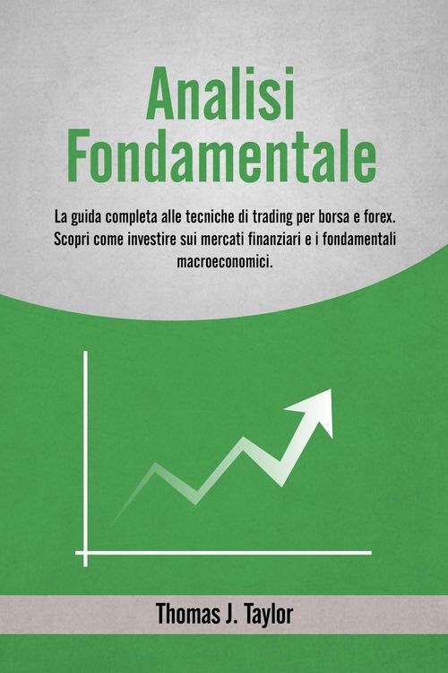 Produktbild: Analisi Fondamentale: La Guida Completa alle Tecniche di Trading per Borsa e Forex. Scopri come Investire sui Mercati Finanziari e i Fondamentali Macr