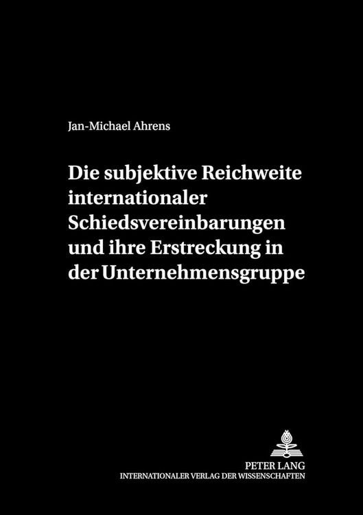 Produktbild: Die subjektive Reichweite internationaler Schiedsvereinbarungen und ihre Erstreckung in der Unternehmensgruppe