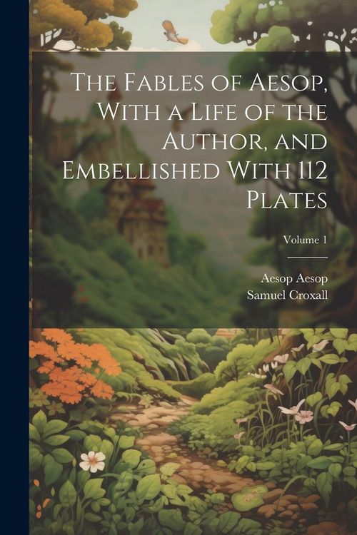 Produktbild: The Fables of Aesop, With a Life of the Author, and Embellished With 112 Plates; Volume 1