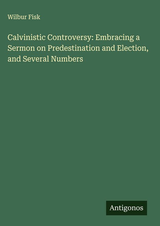 Produktbild: Calvinistic Controversy: Embracing a Sermon on Predestination and Election, and Several Numbers