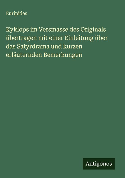 Produktbild: Kyklops im Versmasse des Originals &uuml;bertragen mit einer Einleitung &uuml;ber das Satyrdrama und kurzen erl&auml;uternden Bemerkungen