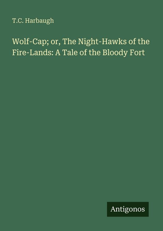 Produktbild: Wolf-Cap; or, The Night-Hawks of the Fire-Lands: A Tale of the Bloody Fort
