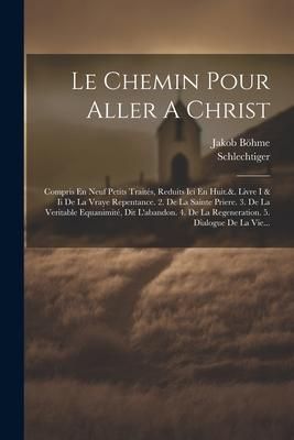 Produktbild: Le Chemin Pour Aller A Christ: Compris En Neuf Petits Trait&eacute;s, Reduits Ici En Huit.&. Livre I & Ii De La Vraye Repentance. 2. De La Sainte Priere. 3.
