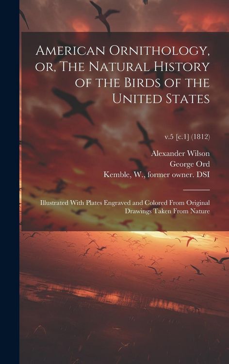 Produktbild: American Ornithology, or, The Natural History of the Birds of the United States: Illustrated With Plates Engraved and Colored From Original Drawings T