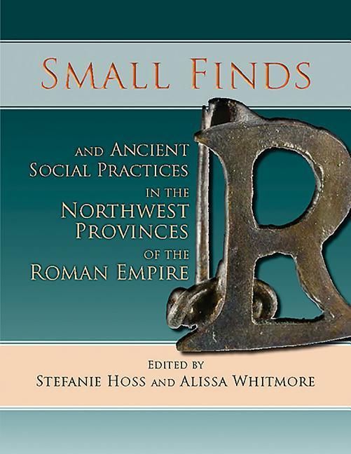 Produktbild: Small Finds and Ancient Social Practices in the Northwest Provinces of the Roman Empire