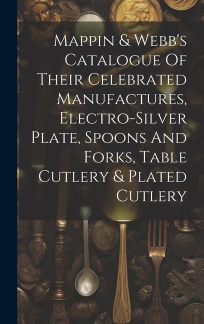 Produktbild: Mappin & Webb's Catalogue Of Their Celebrated Manufactures, Electro-silver Plate, Spoons And Forks, Table Cutlery & Plated Cutlery