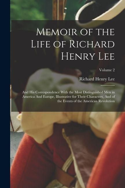 Produktbild: Memoir of the Life of Richard Henry Lee: And his Correspondence With the Most Distinguished men in America And Europe, Illustrative for Their Characte