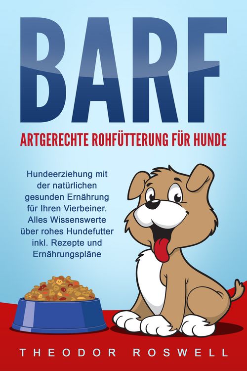 Produktbild: BARF &ndash; Artgerechte Rohf&uuml;tterung f&uuml;r Hunde: Hundeerziehung mit der nat&uuml;rlichen gesunden Ern&auml;hrung f&uuml;r Ihren Vierbeiner. Alles Wissenswerte &uuml;ber rohes Hundefutter inkl. Rezepte und Ern&auml;hrungspl&auml;ne