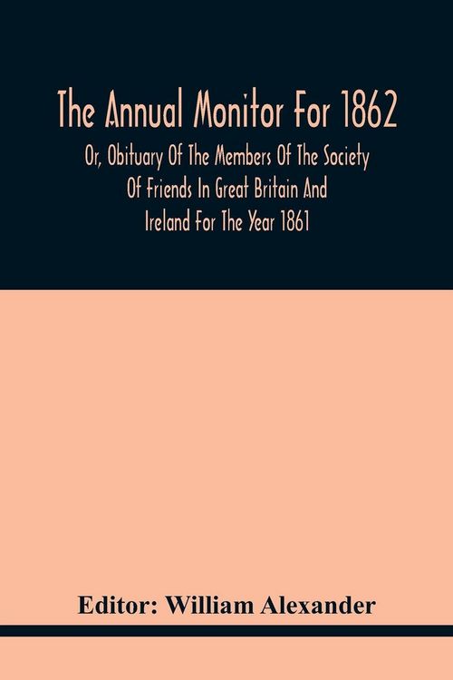 Produktbild: The Annual Monitor For 1862 Or, Obituary Of The Members Of The Society Of Friends In Great Britain And Ireland For The Year 1861