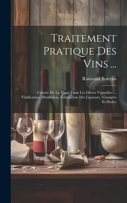 Produktbild: Traitement Pratique Des Vins ...: Culture De La Vigne Dans Les Divers Vignobles ... Vinification, Distillation, Fabrication Des Liqueurs, Vinaigres Et