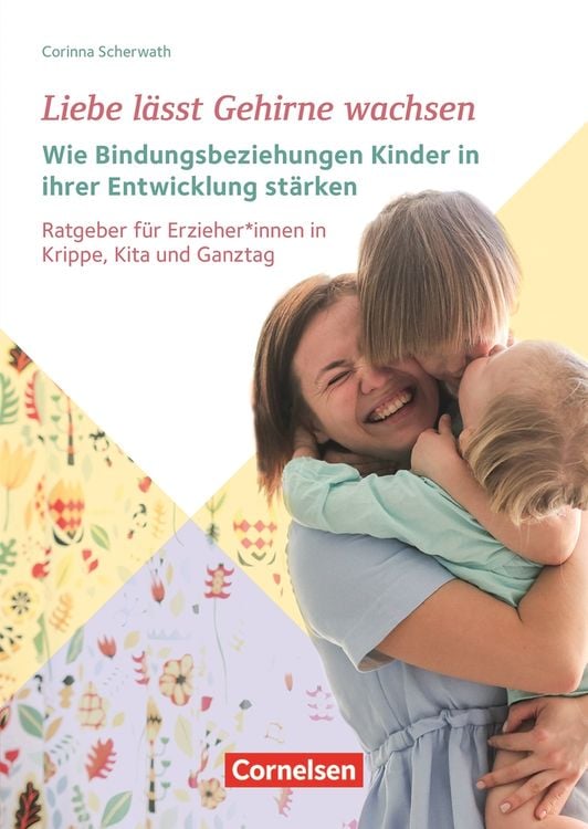 Produktbild: Liebe lässt Gehirne wachsen – Wie Bindungsbeziehungen Kinder in ihrer Entwicklung stärken