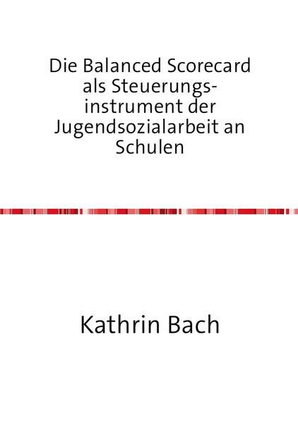 Produktbild: Die Balanced Scorecard als Steuerungsinstrument der Jugendsozialarbeit an Schulen