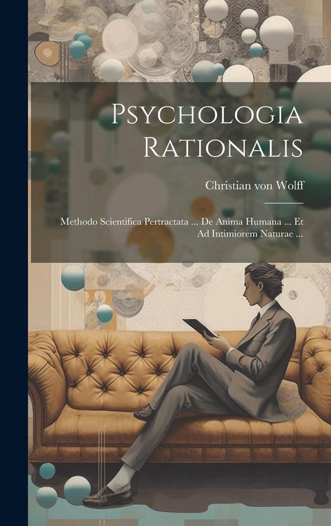 Produktbild: Psychologia Rationalis: Methodo Scientifica Pertractata ... De Anima Humana ... Et Ad Intimiorem Naturae ...