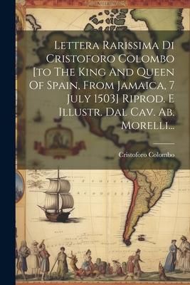 Produktbild: Lettera Rarissima Di Cristoforo Colombo [to The King And Queen Of Spain, From Jamaica, 7 July 1503] Riprod. E Illustr. Dal Cav. Ab. Morelli...