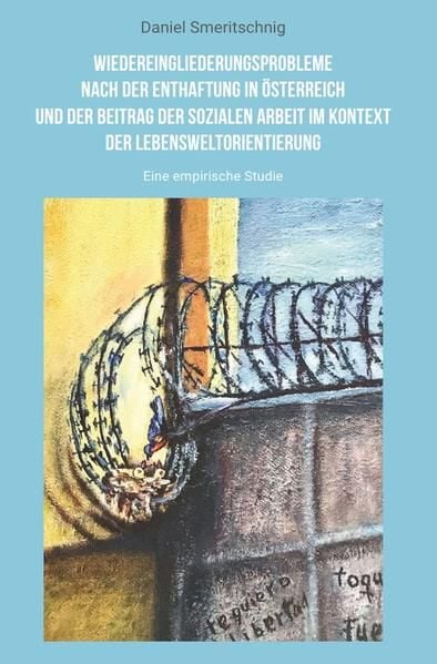 Produktbild: Wiedereingliederungsprobleme nach der Enthaftung in &Ouml;sterreich und der Beitrag der sozialen Arbeit im Kontext der Lebensweltorientierung