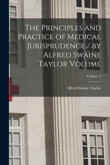 Produktbild: The Principles and Practice of Medical Jurisprudence / by Alfred Swaine Taylor Volume; Volume 2