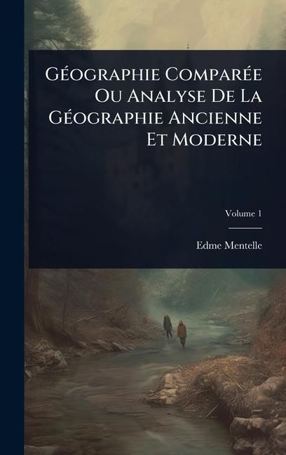 Produktbild: G&Atilde;(c)ographie Compar&Atilde;(c)e Ou Analyse De La G&Atilde;(c)ographie Ancienne Et Moderne