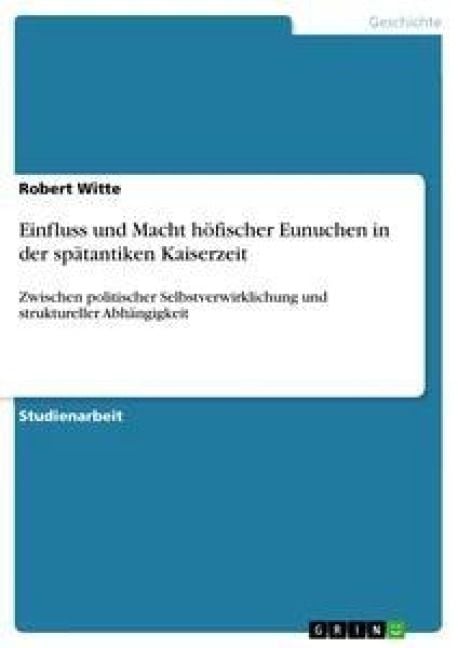 Produktbild: Einfluss und Macht h&ouml;fischer Eunuchen in der sp&auml;tantiken Kaiserzeit