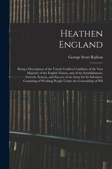 Produktbild: Heathen England: Being a Description of the Utterly Godless Condition of the Vast Majority of the English Nation, and of the Establishm