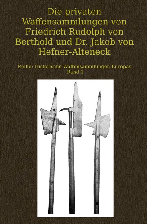Produktbild: Historische Waffensammlungen Europas / Die privaten Waffensammlungen von Friedrich Rudolph von Berthold und Dr. Jakob von Hefner-Alteneck