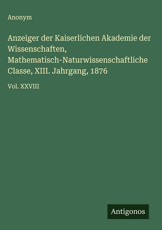 Produktbild: Anzeiger der Kaiserlichen Akademie der Wissenschaften, Mathematisch-Naturwissenschaftliche Classe, XIII. Jahrgang, 1876