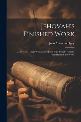 Produktbild: Jehovah's Finished Work: Marvelous Things Which Have Been Kept Secret From the Foundation of the World