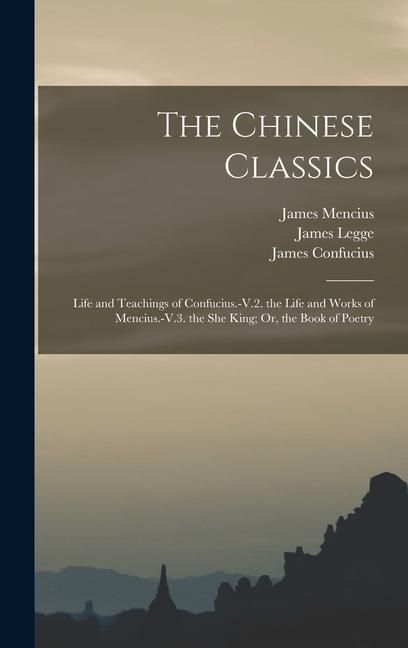 Produktbild: The Chinese Classics: Life and Teachings of Confucius.-V.2. the Life and Works of Mencius.-V.3. the She King; Or, the Book of Poetry