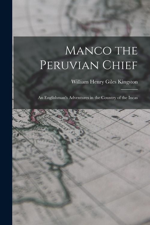 Produktbild: Manco the Peruvian Chief: An Englishman's Adventures in the Country of the Incas