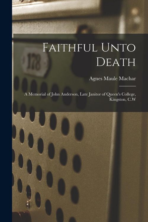 Produktbild: Faithful Unto Death [microform]: a Memorial of John Anderson, Late Janitor of Queen's College, Kingston, C.W