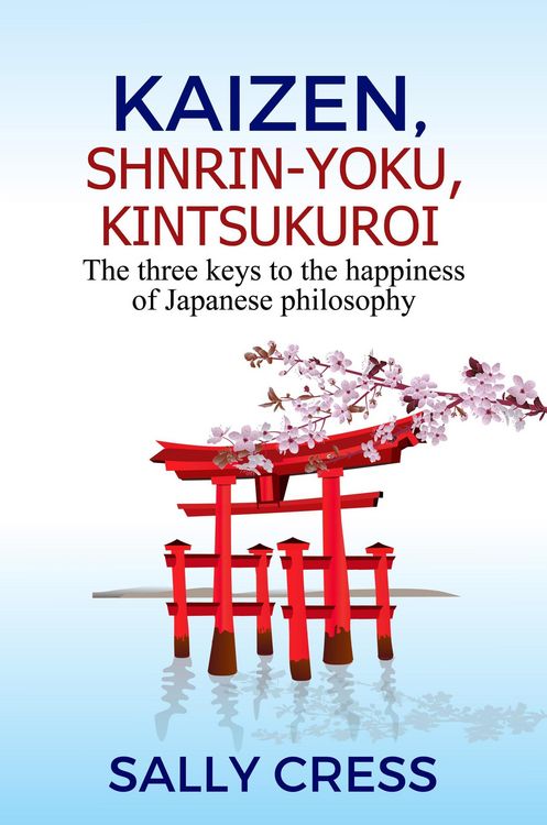 Produktbild: Kaizen,Shnrin-Yoku,Kintsukuroi: The Three Keys to the Happiness of Japanese Philosophy (Self-help, #2)