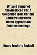 Produktbild: Wit and Humor of the American Bar; A Collection from Various Sources Classified Under Appropriate Subject Headings