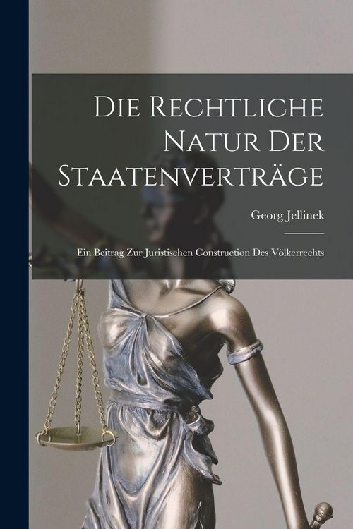 Produktbild: Die Rechtliche Natur Der Staatenvertr&auml;ge: Ein Beitrag Zur Juristischen Construction Des V&ouml;lkerrechts