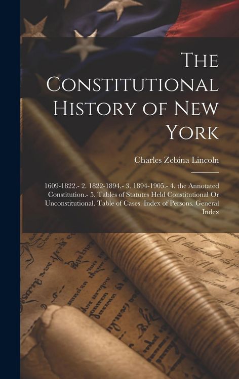 Produktbild: The Constitutional History of New York: 1609-1822.- 2. 1822-1894.- 3. 1894-1905.- 4. the Annotated Constitution.- 5. Tables of Statutes Held Constitut