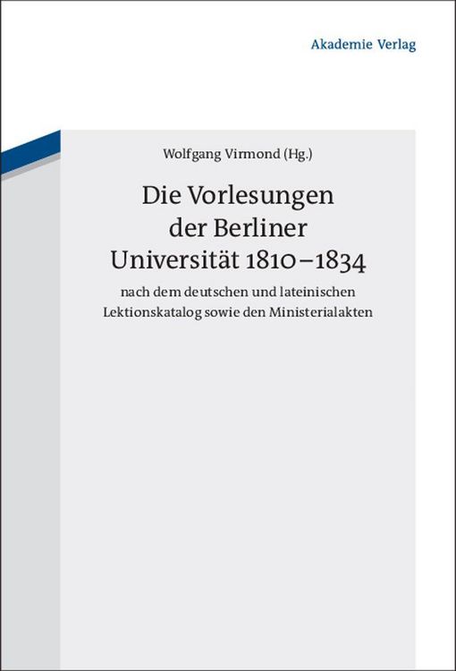 Produktbild: Die Vorlesungen der Berliner Universit&auml;t 1810-1834 nach dem deutschen und lateinischen Lektionskatalog sowie den Ministerialakten