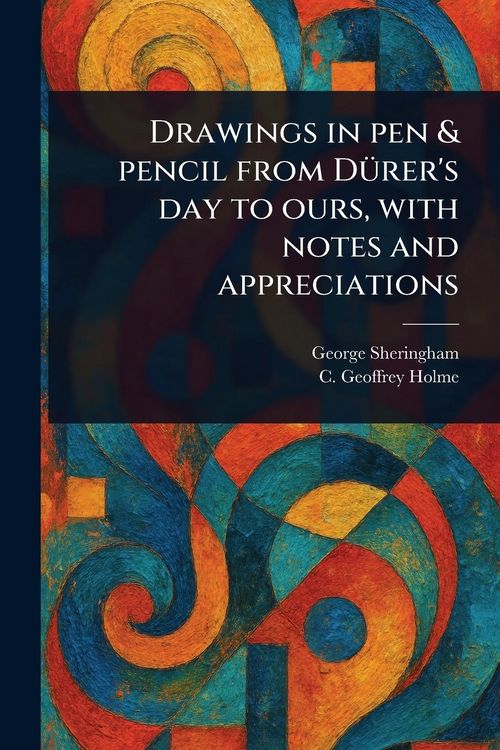 Produktbild: Drawings in Pen & Pencil From D&uuml;rer's Day to Ours, With Notes and Appreciations