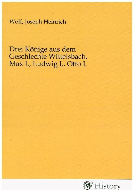 Produktbild: Drei K&ouml;nige aus dem Geschlechte Wittelsbach, Max I., Ludwig I., Otto I.