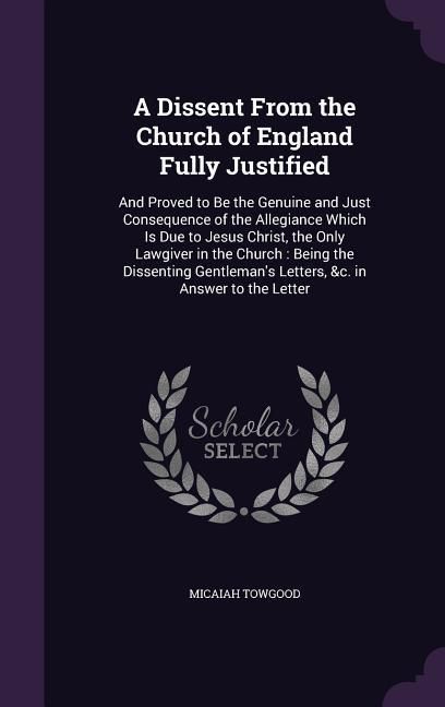 Produktbild: A Dissent From the Church of England Fully Justified: And Proved to Be the Genuine and Just Consequence of the Allegiance Which Is Due to Jesus Christ