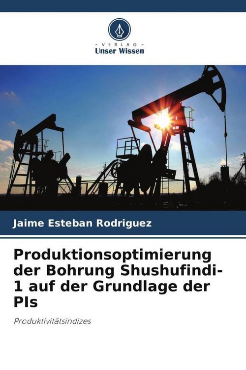Produktbild: Produktionsoptimierung der Bohrung Shushufindi-1 auf der Grundlage der PIs