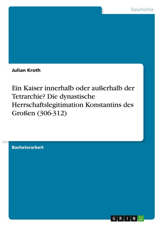 Produktbild: Ein Kaiser innerhalb oder au&szlig;erhalb der Tetrarchie? Die dynastische Herrschaftslegitimation Konstantins des Gro&szlig;en (306-312)
