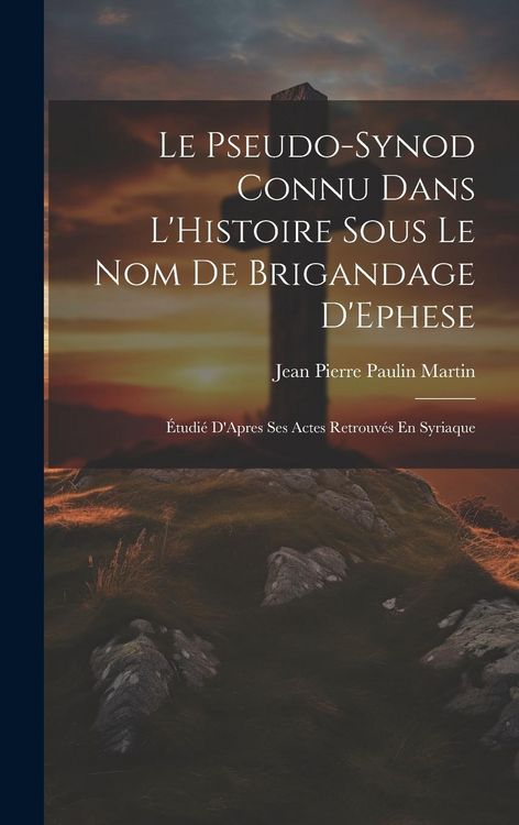 Produktbild: Le Pseudo-Synod Connu Dans L'Histoire Sous Le Nom De Brigandage D'Ephese: &Eacute;tudi&eacute; D'Apres Ses Actes Retrouv&eacute;s En Syriaque